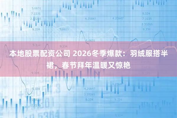 本地股票配资公司 2026冬季爆款：羽绒服搭半裙，春节拜年温暖又惊艳